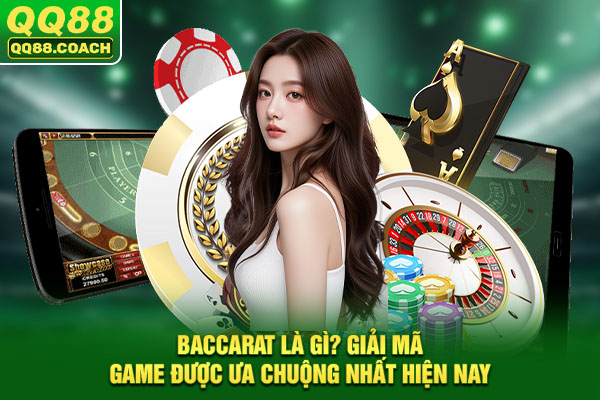 Baccarat là Gì? giải mã game được ưa chuộng nhất hiện nay