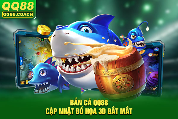 Bắn cá QQ88 cập nhật đồ họa 3D bắt mắt